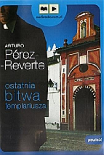 Okładka książki Ostatnia bitwa templariusza [Dokument dźwiękowy] 1 CD / Arturo Perez-Reverte ; czyta Wojciech Żołądkowicz ; tł. Joanna Karasek.