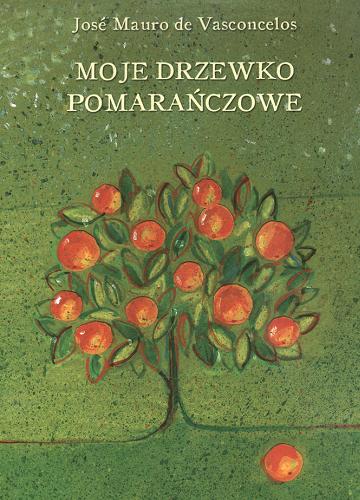 Okładka książki Moje drzewko pomarańczowe : historia chłopca, który pewnego dnia zrozumiał, czym jest ból... / José Mauro de Vasconcelos ; z port. przeł. Teresa Tomczyńska.