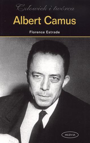 Okładka książki Albert Camus : człowiek i twórca / Florence Estrade ; tł. Grzegorz Ostrowski.