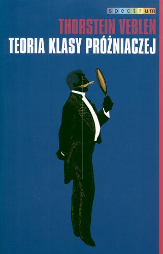 Okładka książki Teoria klasy próżniaczej / Thorstein Veblen ; przełożyła Janina Frentzel-Zagórska.