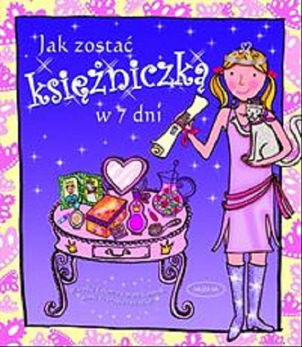 Okładka książki Jak zostać księżniczką w 7 dni il. Jessie Eckel ; tekst Lesley Rees ; tł. Barbara Grabska-Siwek