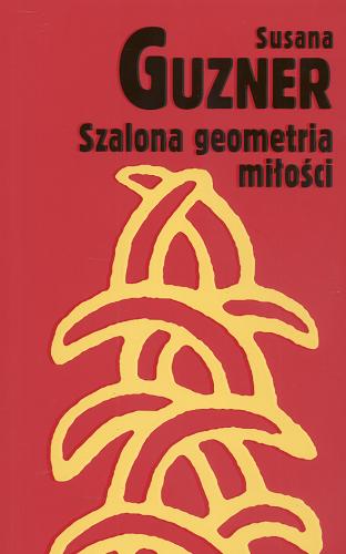 Okładka książki Szalona geometria miłości /  Susana Guzner ; przeł. [z hisz.] Teresa Tomczyńska.