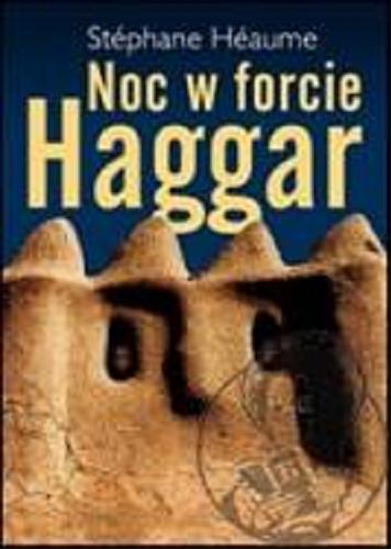Okładka książki Noc w forcie Haggar / Stéphane Héaume ; przeł. Joanna Polachowska.