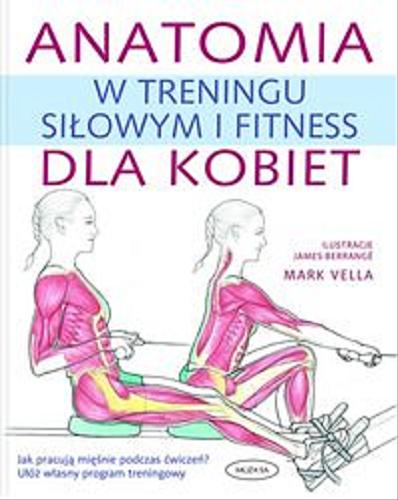 Okładka książki Anatomia dla kobiet w treningu siłowym i fitness / Mark Vella ; [il. James Berrangé ; tł. Dorota Borzykowska-Skotnicka].