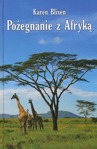 Okładka książki Pożegnanie z Afryką / Karen Blixen ; przełożył Józef Giebułtowicz [oraz] Jadwiga Piątkowska.