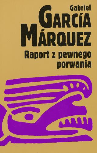 Okładka książki Raport z pewnego porwania / Gabriel Garcia Márquez ; przeł. Dorota Walasek-Elbanowska.