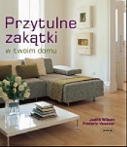 Okładka książki Przytulne zakątki w twoim domu / Judith Wilson ; Frederic Vasseur ; tł. Kaja Burakiewicz.