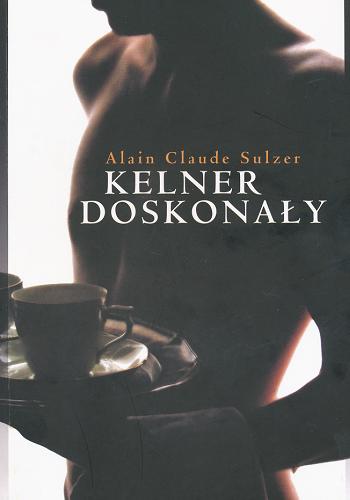 Okładka książki Kelner doskonały / Alain Claude Sulzer ; przeł. Małgorzata Bochwic-Ivanovska.