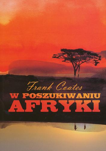 Okładka książki W poszukiwaniu Afryki /  Frank Coates ; przeł. [z ang.] Jędrzej Burakiewicz.