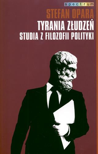 Okładka książki Tyrania złudzeń : studia z filozofii polityki / Stefan Opara.