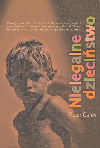 Okładka książki Nielegalne dzieciństwo / Peter Carey ; przełożyła Elżbieta McIver.