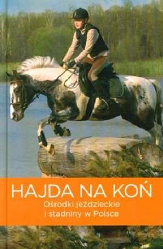 Okładka książki Hajda na koń : ośrodki jeździeckie i stadniny w Polsce / Marta Jarzębowska.