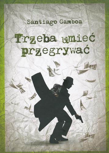 Okładka książki Trzeba umieć przegrywać / Santiago Gamboa ; przeł. Teresa Tomczyńska.