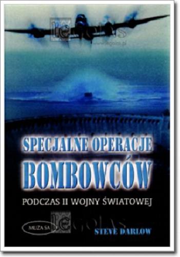 Okładka książki Specjalne operacje bombowców podczas II wojny światowej / Steve Darlow ; [tł. Grzegorz Siwek].