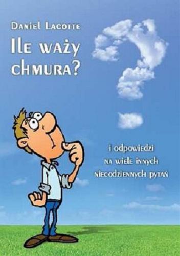 Okładka książki Ile waży chmura? : i odpowiedzi na wiele innych niecodziennych pytań / Daniel Lacotte.