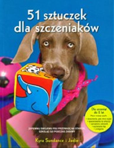 Okładka książki 51 sztuczek dla szczeniaków : jak aktywizować swojego pupila, krok po kroku / Kyra Sundance i Jadie ; zdjęcia Nick Saglimbeni ; [tł.: Anna Czajkowska].