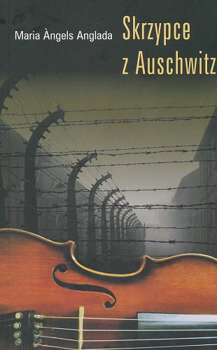Okładka książki Skrzypce z Auschwitz / Maria Angels Anglada ; przeł. z katalońskiego Anna Sawicka.