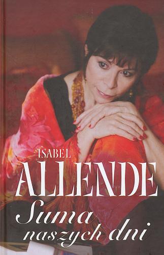Okładka książki Suma naszych dni / Isabel Allende ; przeł. [z hisz.] Marta Jordan.