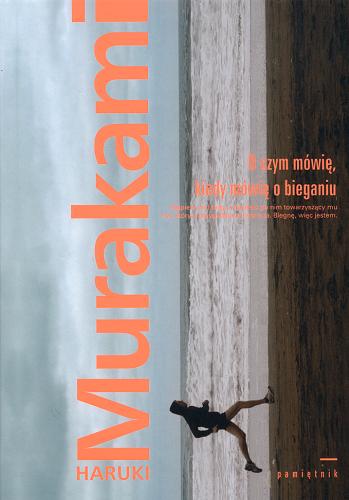 Okładka książki O czym mówię, kiedy mówię o bieganiu : [pamiętnik] / Haruki Murakami ; przeł. z ang. Jędrzej Polak.