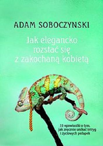 Okładka książki Jak elegancko rozstać się z zakochana kobietą albo o sztuce nakładania masek / Adam Soboczynski ; przeł. Małgorzata Bochwic-Ivanovska.