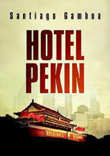 Okładka książki Hotel Pekin / Santiago Gamboa ; przeł. Barbara Jaroszuk.