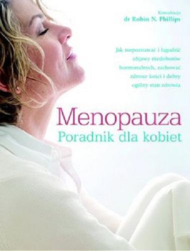 Okładka książki Menopauza : poradnik dla kobiet / pod red. Robina N. Philipsa ; [tł. Jerzy Malinowski].
