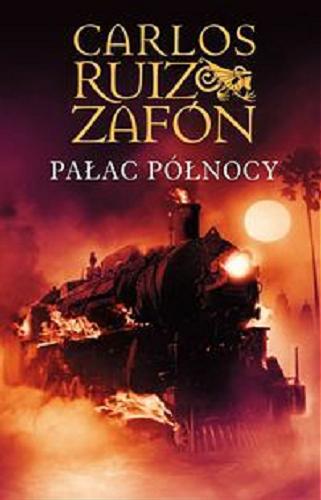 Okładka książki Pałac Północy / Carlos Ruiz Zafón ; przeł. [z hisz.] Katarzyna Okrasko, Carlos Marrodan Casas.