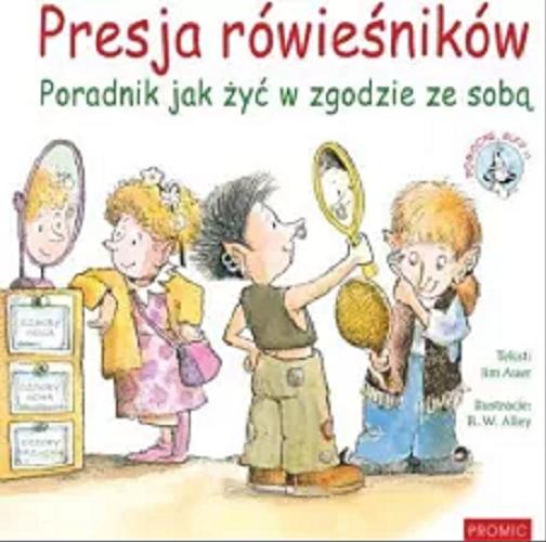 Okładka książki Presja rówieśników : poradnik, jak żyć w zgodzie ze sobą / tekst Jim Auer ; ilustracje: R. W. Alley ; przekład: Krzysztof Kurek.