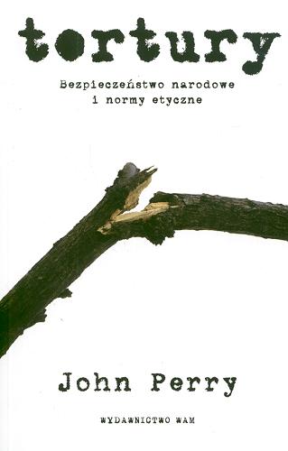 Okładka książki Tortury : bezpieczeństwo narodowe i normy etyczne / John Perry ; przekł. Wojciech Gadowski.