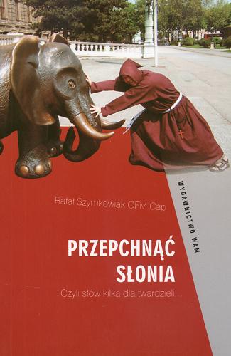 Okładka książki Przepchnąć słonia czyli Słów kilka dla twardzieli... / Rafał Szymkowiak.