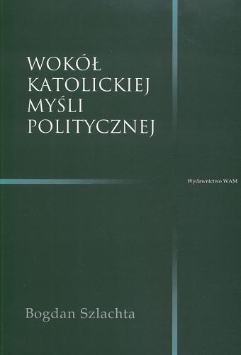 Okładka książki Wokół katolickiej myśli politycznej / Bogdan Szlachta.