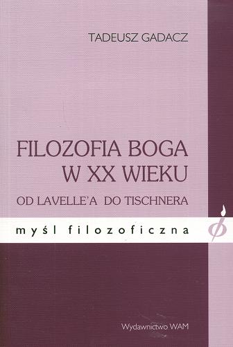 Okładka książki Filozofia Boga w XX wieku : od Lavelle`a do Tischnera / Tadeusz Gadacz.