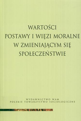 Okładka książki Wartości, postawy i więzi moralne w zmieniającym się społeczeństwie : praca zbiorowa / pod red. Janusza Mariańskiego i Leona Smyczka.