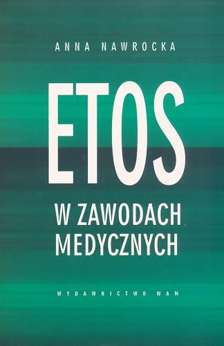 Okładka książki Etos w zawodach medycznych / Anna Nawrocka.