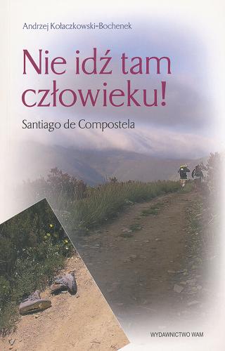 Okładka książki Nie idź tam człowieku ! - Santiago de Compostela / Andrzej Kołaczkowski-Bochenek.