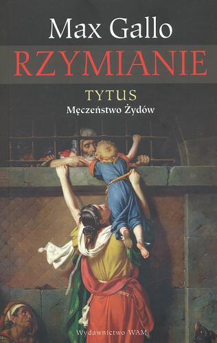 Okładka książki Tytus : męczeństwo Żydów / Max Gallo ; przekł. Agnieszka Trąbka.