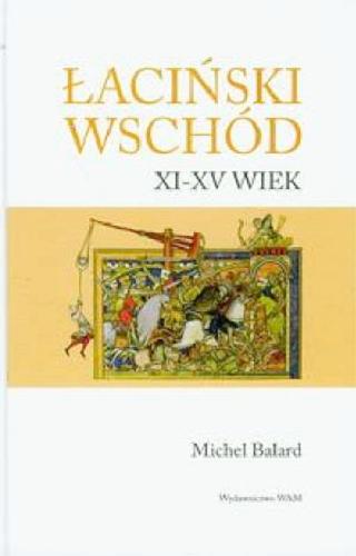 Okładka książki Łaciński Wschód : XI-XV wiek / Michel Balard ; przekł. Waldemar Ceran.