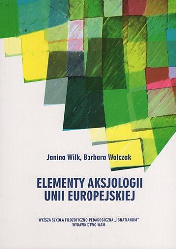 Okładka książki Elementy aksjologii Unii Europejskiej / Janina Wilk, Barbara Walczak ; red. nauk. Leszek Gęsiak.