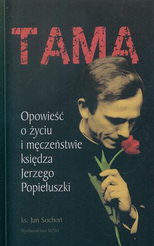 Okładka książki  Tama : opowieść o życiu i męczeństwie księdza Jerzego Popiełuszki  6