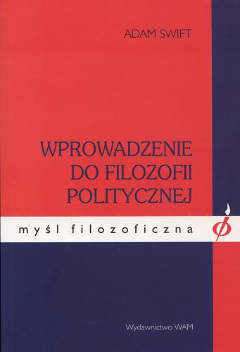 Okładka książki Wprowadzenie do filozofii politycznej / Adam Swift ; przeł. [z ang.] Anna Krzynówek.