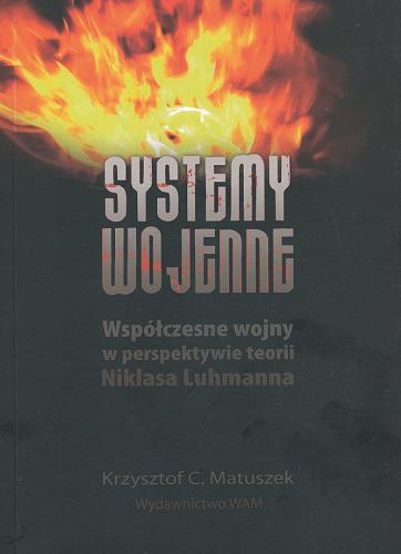 Okładka książki Systemy wojenne : współczesne wojny w perspektywie teorii Niklasa Luhmanna / Krzysztof C. Matuszek.