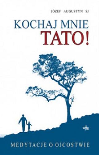 Okładka książki Kochaj mnie tato! : medytacje o ojcostwie / Józef Augustyn.