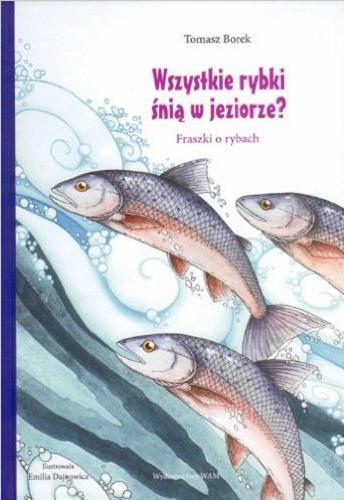 Okładka książki Wszystkie rybki śnią w jeziorze? : fraszki o rybach / Tomasz Borek ; il. Emilia Dajnowicz.