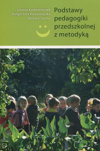 Okładka książki Podstawy pedagogiki przedszkolnej z metodyką / Jolanta Karbowniczek, Małgorzata Kwaśniewska, Barbara Surma.