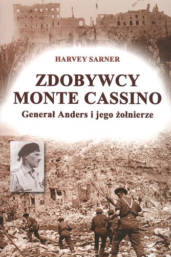 Okładka książki Zdobywcy Monte Cassino : generał Anders i jego żołnierze / Harvey Sarner ; przekład Piotr K Domaradzki.