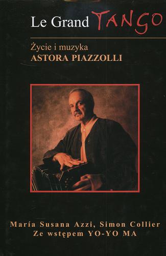 Okładka książki Le Grand Tango : życie i muzyka Astora Piazzolli / María Susana Azzi, Simon Collier ; ze wstępem Yo-Yo Ma ; tłumaczenie Jerzy Łoziński.
