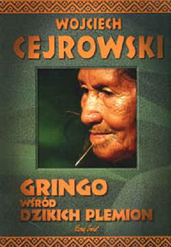 Okładka książki Gringo wśród dzikich plemion / Wojciech Cejrowski ; tłumaczenie z języka hiszpańskiego Helena Trojańska.