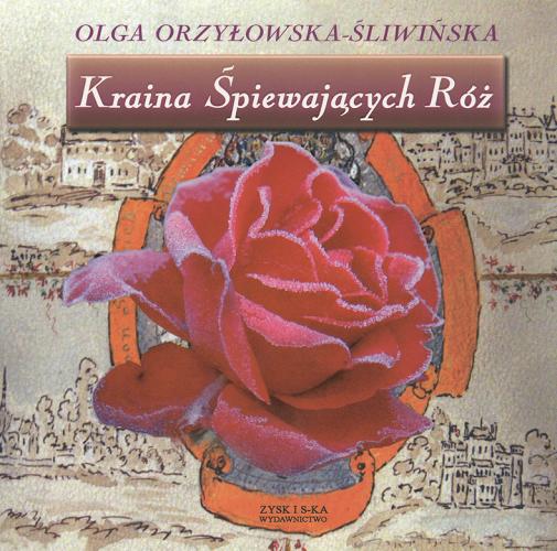Okładka książki Kraina Śpiewających Róż / Olga Orzyłowska-Śliwińska ; il. Agnieszka Herman.