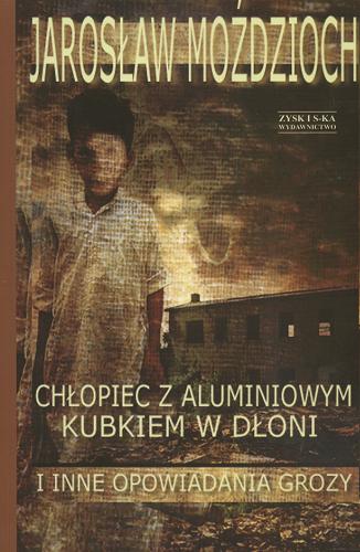 Okładka książki Chłopiec z aluminiowym kubkiem w dłoni i inne opowiadania grozy / Jarosław Moździoch.