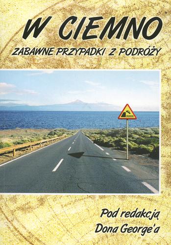 Okładka książki W ciemno : zabawne przypadki z podróży / red. Donald W George ; tł. Jerzy Łoziński.